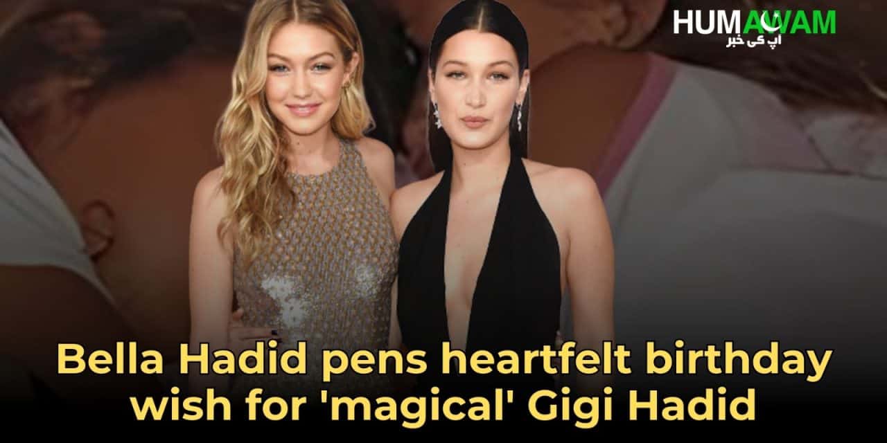 Bella Hadid Pens Heartfelt Birthday Wish For ‘Magical’ Gigi Hadid